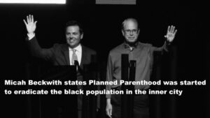 Micah Beckwith states Planned Parenthood was started to eradicate the black population in the inner city